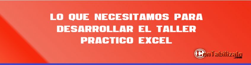 Lo que necesitamos para desarrollar el taller práctico Excel