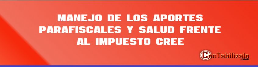 Manejo de los Aportes Parafiscales y Salud Frente al Impuesto CREE