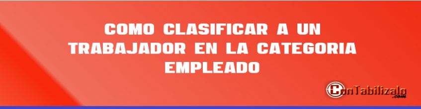 Como Clasificar a un Trabajador en la Categoría Empleado