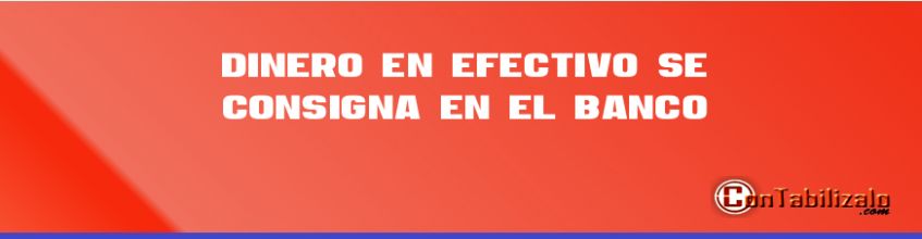 Dinero en Efectivo se Consigna en el Banco.