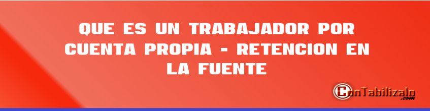 Que es un Trabajador por Cuenta Propia - Retención en la Fuente