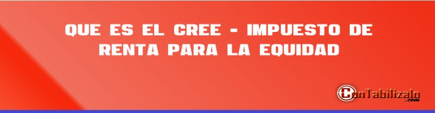 Que es el CREE - impuesto de renta para la Equidad