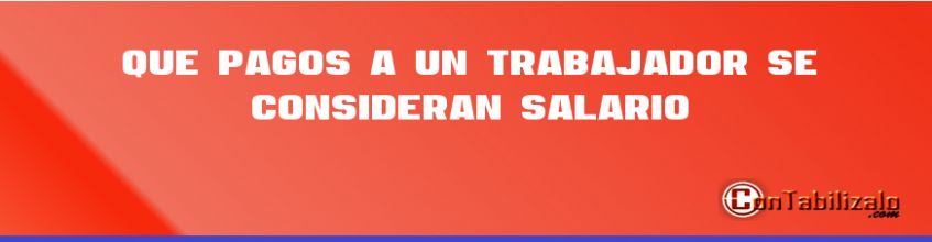 Que Pagos a un Trabajador se Consideran Salario