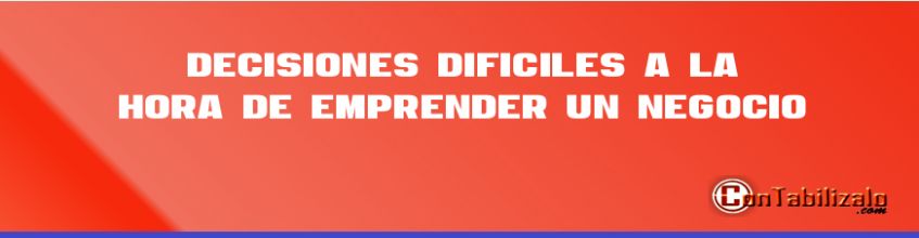 2 Decisiones difíciles a la hora de emprender un negocio