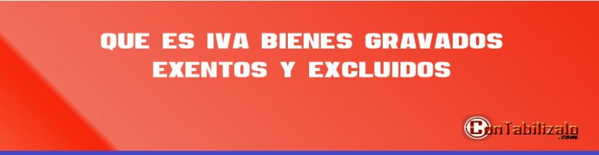 Que es IVa, Bienes Gravados, Exentos y Excluidos