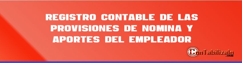 Registro Contable de las Provisiones de Nómina y Aportes del Empleador.