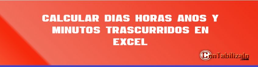 Calcular Días, Horas, Años y Minutos Trascurridos en Excel