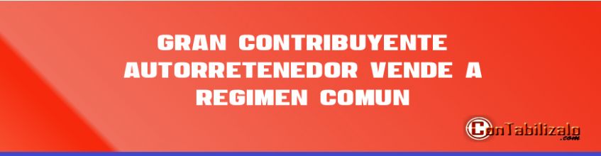 Gran contribuyente autorretenedor vende a régimen común.