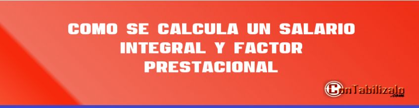 Como se Calcula un Salario integral y Factor Prestacional