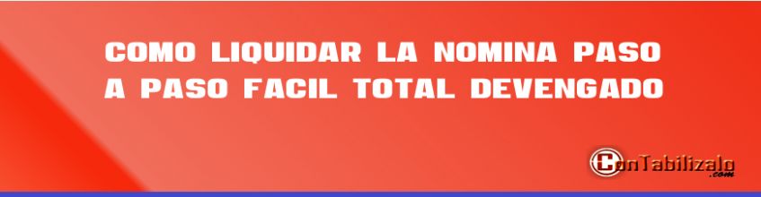 Como Liquidar la Nómina Paso a Paso Fácil – Total Devengado.