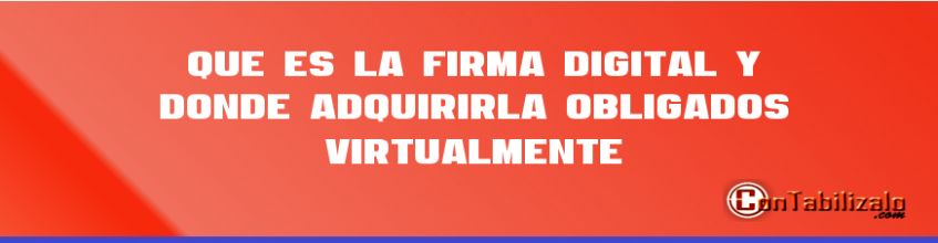 Que es la Firma Digital y Donde Adquirirla – Obligados Virtualmente