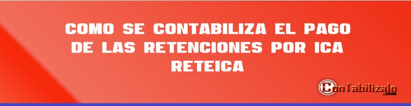 Como se Contabiliza el Pago de las Retenciones por ICA (ReteICA)