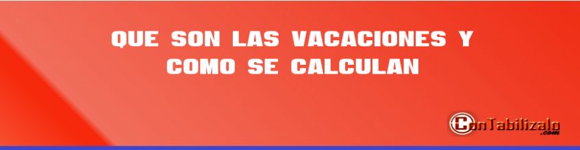 Que son las Vacaciones y Como se Calculan