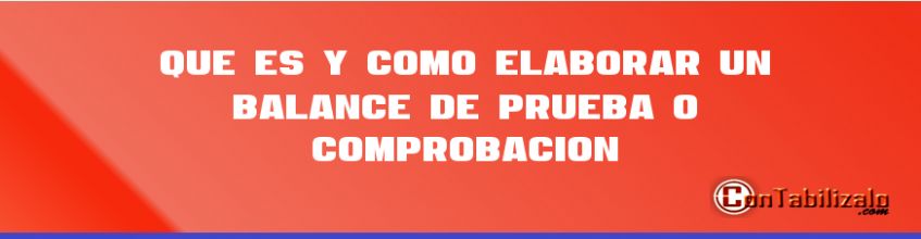 Que es y Cómo Elaborar un Balance de Prueba o Comprobación