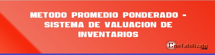 Método Promedio Ponderado - Sistema de Valuación de Inventarios