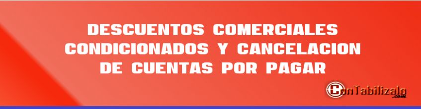 Descuentos Comerciales Condicionados y Cancelación de Cuentas por Pagar