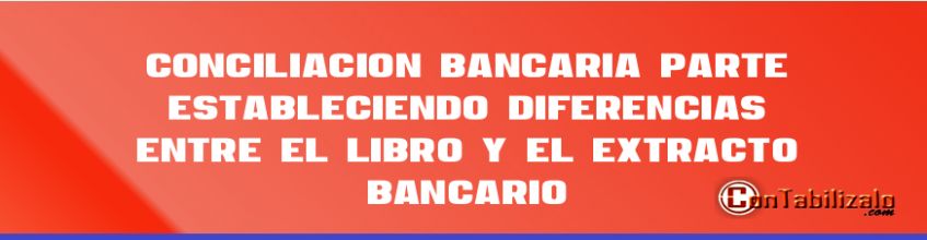 Conciliación Bancaria (Parte 2) Estableciendo diferencias Entre el libro y el Extracto Bancario