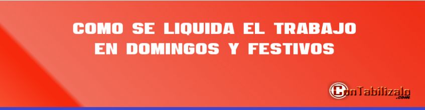 Como se Liquida el Trabajo en Domingos y Festivos