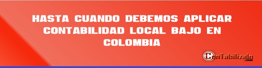 Hasta Cuando debemos aplicar contabilidad local bajo 2649 en Colombia