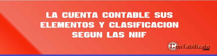 La cuenta contable, sus elementos y clasificación según las NIIF