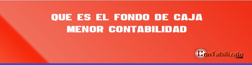 Que es el Fondo de Caja Menor Contabilidad.