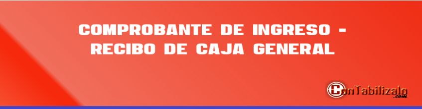 Comprobante de Ingreso - Recibo de Caja General