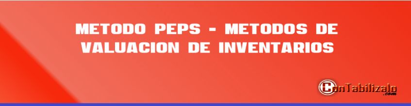 Método PEPS - Metodos de Valuación de Inventarios