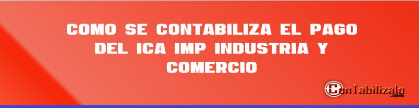 Como se Contabiliza el Pago del ICA Imp. Industria y Comercio