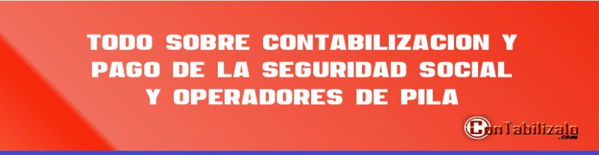 Todo Sobre Contabilización y Pago de la Seguridad Social y Operadores de PILA.